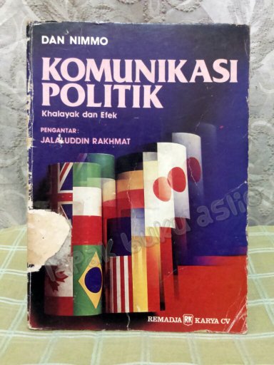Sampul Komunikasi politik :  Komunikator, Pesan, dan Media / Dan Nimmo ; penerjemah, Tjun Surjaman ; penyunting, Jalaludin Rakhmat
