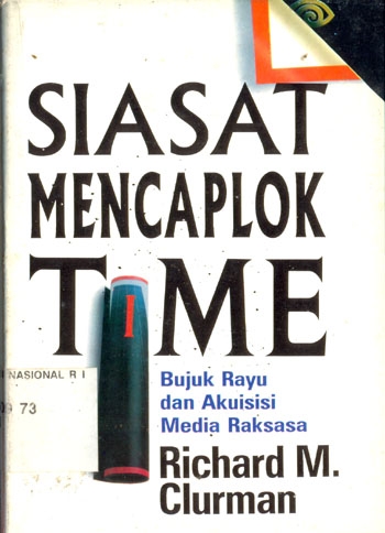 Sampul Siasat mencaplok Time :  bujuk rayu dan akuisisi media raksasa / Richard M. Clurman ; alih bahasa, Dwi Astuti