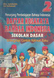Sampul Penunjang Pembelajaran Bahasa Indonesia Daftar Kosakata Bahasa Indonesia Sekolah Dasar 2 / Lia yuliawati