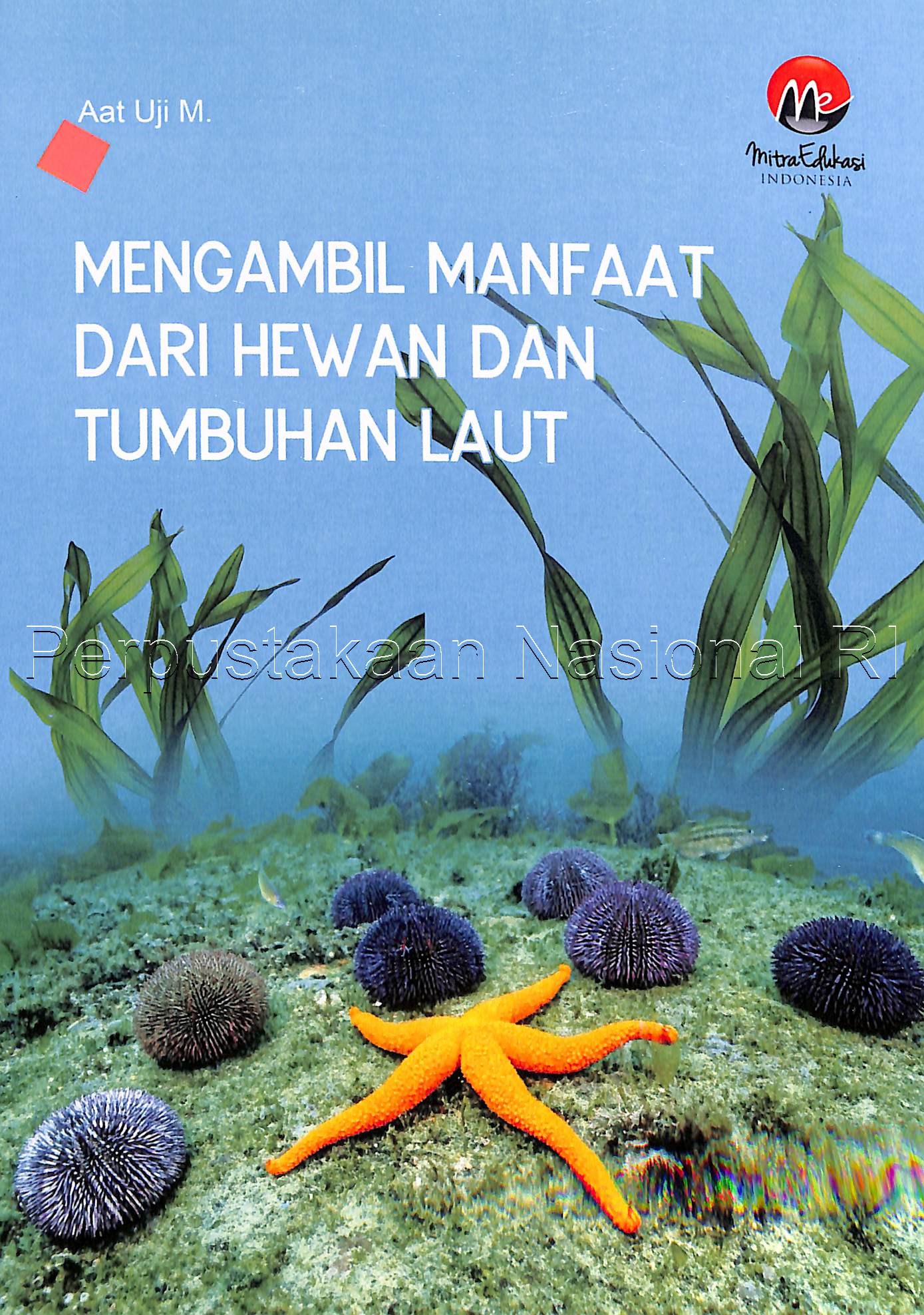 Cover Mengambil manfaat dari hewan dan tumbuhan laut / Aat Uji M. ; editor, Sarjan Ramdani