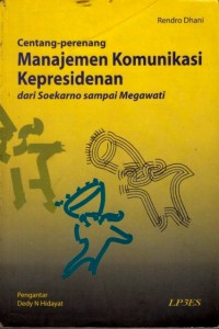 Sampul Centang-perenang manajemen komunikasi kepresidenan :  dari Soekarno sampai Megawati / Rendro Dhani