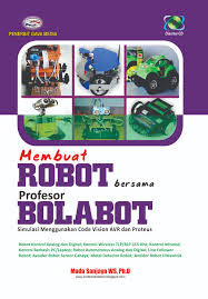 Cover Membuat robot bersama profesor bolabot :  simulasi menggunakan code vision AVR dan proteus / Mada Sanjaya WS