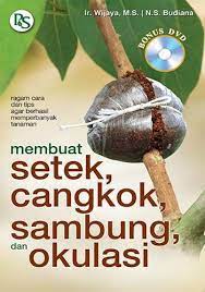 Sampul Membuat setek, cangkok, sambung, okulasi / Ir. Wijaya, M.S dan N.S Budiana