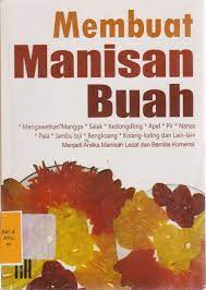 Sampul Membuat Manisan Buah :  Mengawetkan Mangga, salak, kedongdong, apel,pir, nanas, pala, jambu biji, kolang kaling dll / Ayu Rini