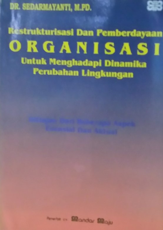 Sampul Restrukturisasi dan pemberdayaan organisasi untuk menghadapi dinamika perubahan lingkungan :  Ditinjau dari beberapa aspek esensial dan aktual / Sedarmayanti