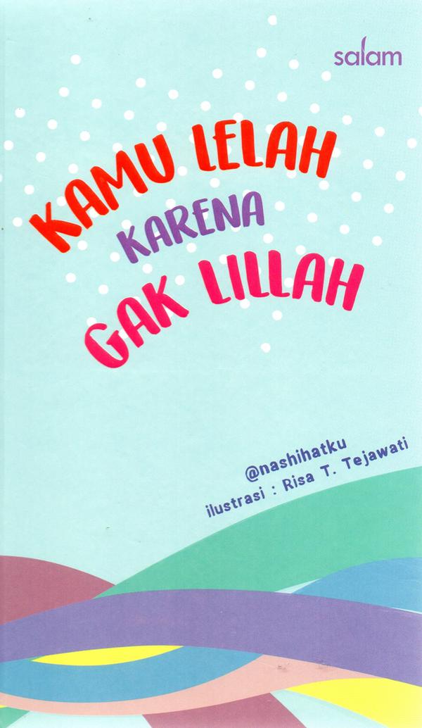 Sampul kamu lelah karena gak lillah / @nashihatku ; ilustrasi, Risa T. Tejawati