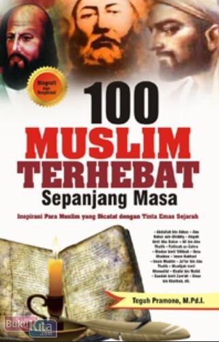 Sampul 100 Muslim terhebat sepanjang masa :  inspirasi para muslim yang dicatat dengan tinta emas sejarah / Teguh Pramono