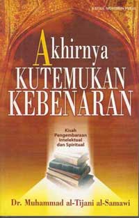 Sampul Akhirnya kutemukan kebenaran :  Kisah Pengembaraan intelektual dan spiritual / Muhammad al-tijani al -Samawi