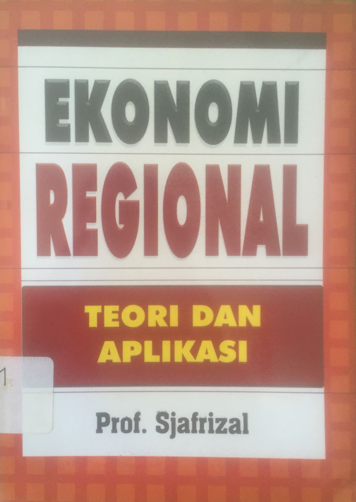 Sampul Ekonomi regional :  Teori dan aplikasi / Sjafrizal