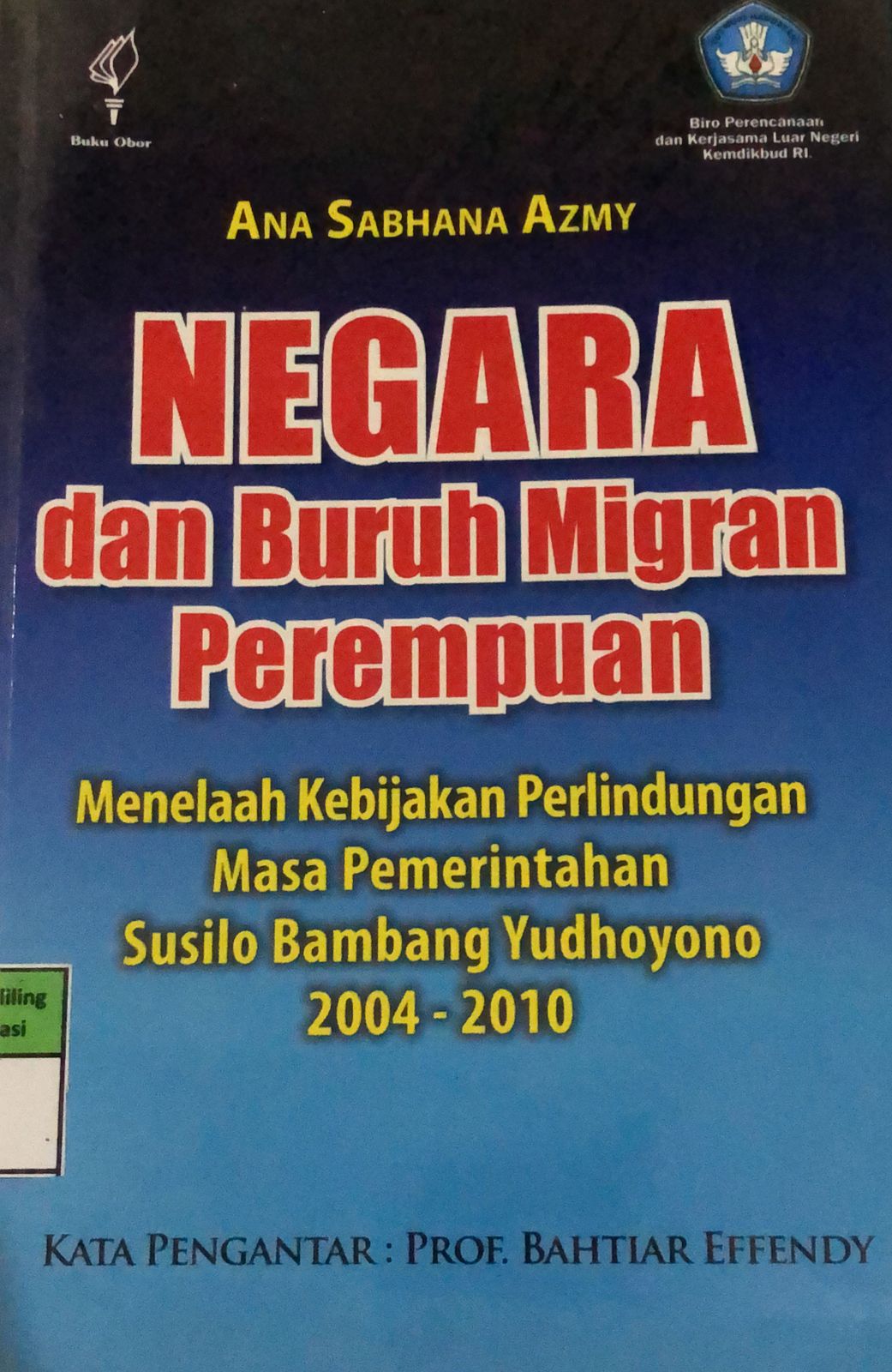 Sampul Negara dan buruh migran perempuan :  menelaah kebijakan perlindungan masa pemerintahan Susilo Bambang Yudhoyono 2004 - 2010 / Ana Sabhana Azmy