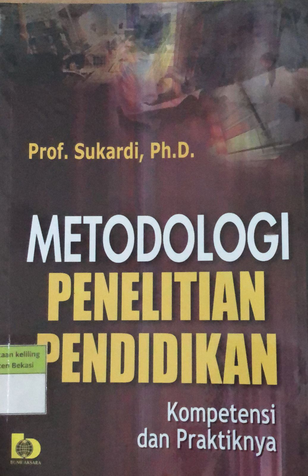 Sampul Metodologi Penelitian Pendidikan :  kompetensi dan praktiknya / Sukardi