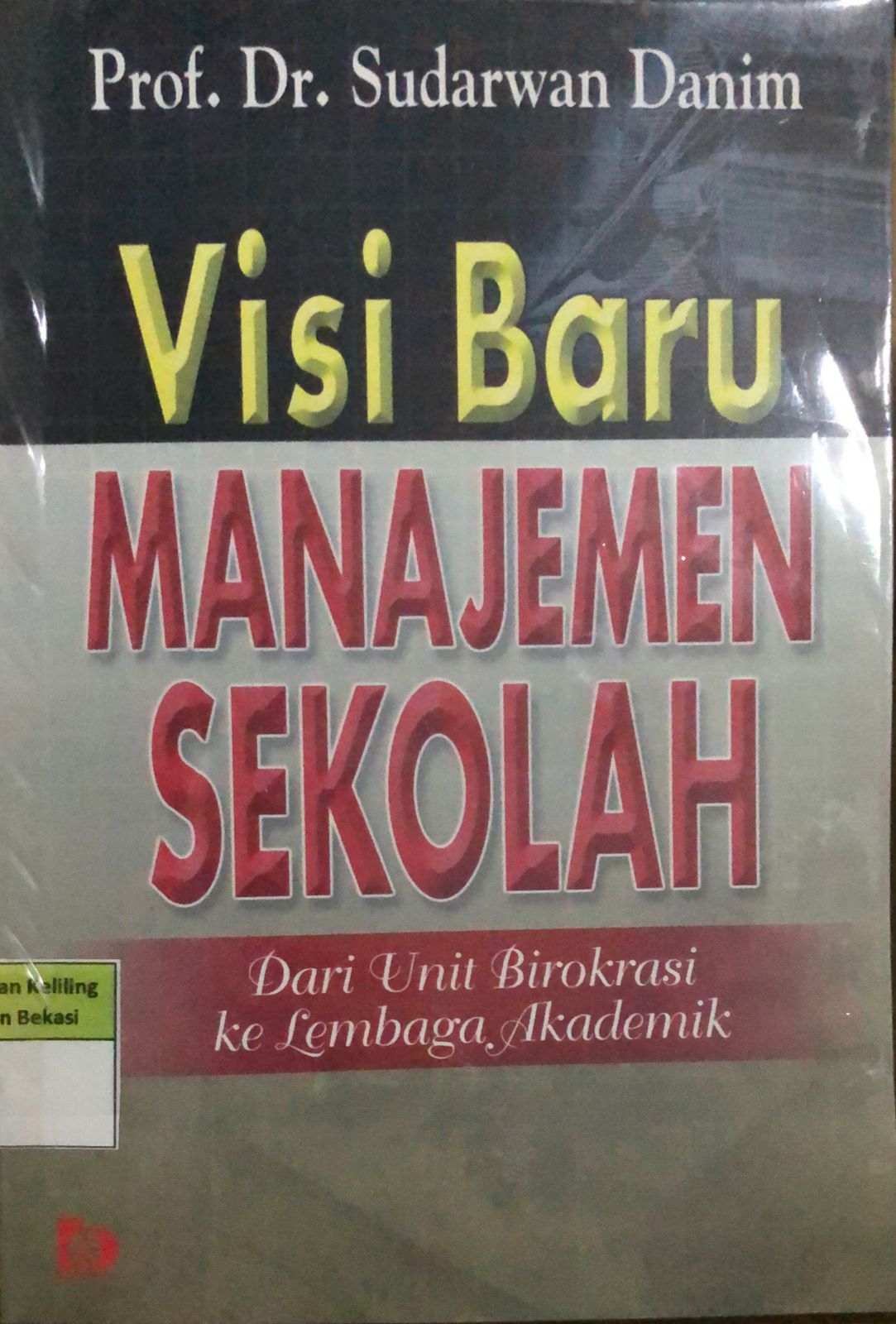 Sampul Visi Baru Manajemen Sekolah :  Dari Unit Birokrasi ke Lembaga Akademik / Sudarwan Danim