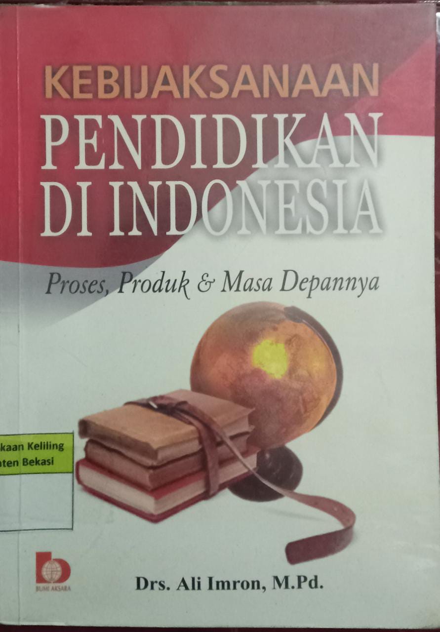 Sampul Kebijakan pendidikan di indonesia :  proses, produk, dan masa depannya / Ali Imron