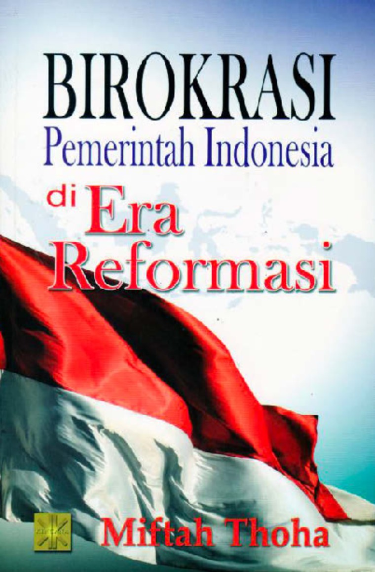 Sampul Birokrasi pemerintah indonesia di era reformasi / Miftah Thohah