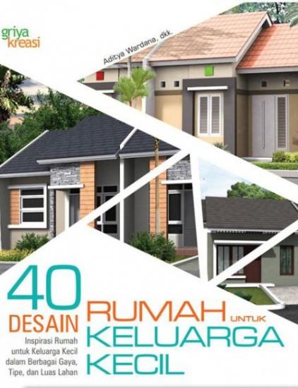 Cover 40 desain rumah untuk keluarga kecil / Tim Penulis Griya Kreasi