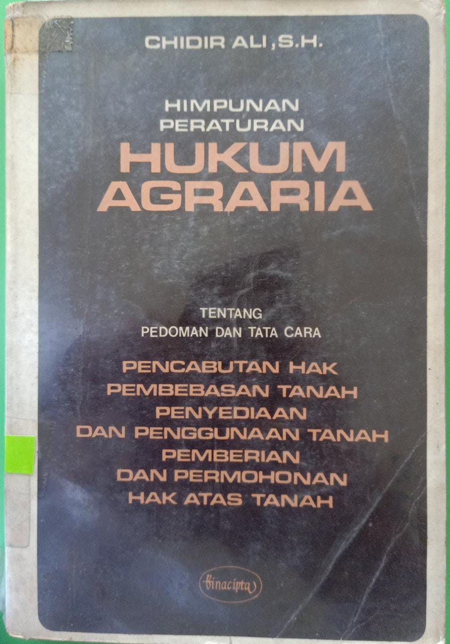 Sampul Himpunan peraturan hukum agraria :  Tentang pedoman tata cara pencabut hak pembebasan tanah penyediaan dan penggunaan tanah pemberian dan permohonan hak atas tanah / Chidir ali