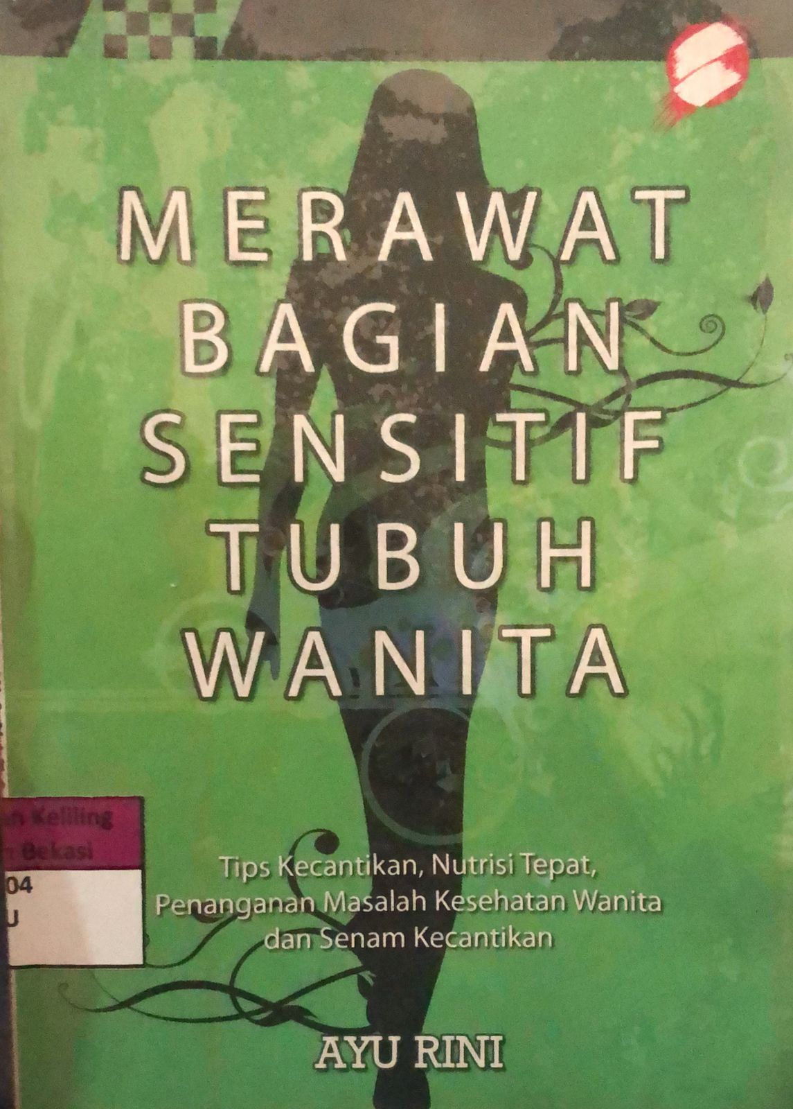 Sampul Merawat Bagian Sensitif Tubuh Wanita :  Tips Kecantikan, Nutrisi Tepat, Penanganan Masalah Kesehatan Wanita, dan Senam Kecantikan / Ayu Rini