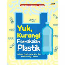 Sampul Yuk kurangi pemakaian plastik :  Bahaya plastik untuk kita dan makhluk hidup lainya / Faisol Anam