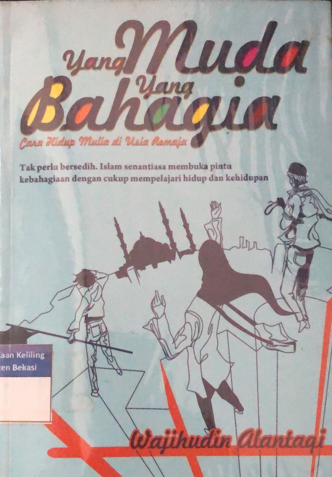 Sampul Yang Muda Yang Bahagia :  Cara Hidup Mulia di Usia Remaja / Wajihudin Alantaqi