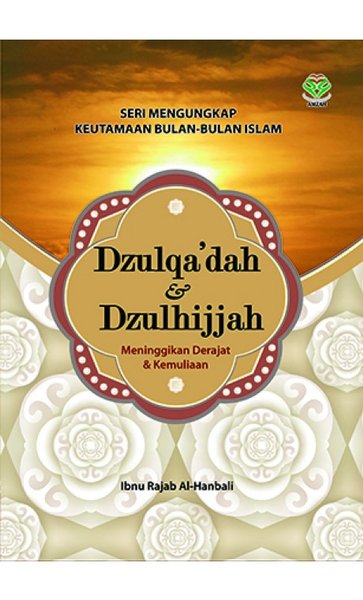 Sampul dzulqa'dah dan dzulhijjah meningkatkan derajat dan kemuliaan / Ibnu Rajab Al-Hanbali