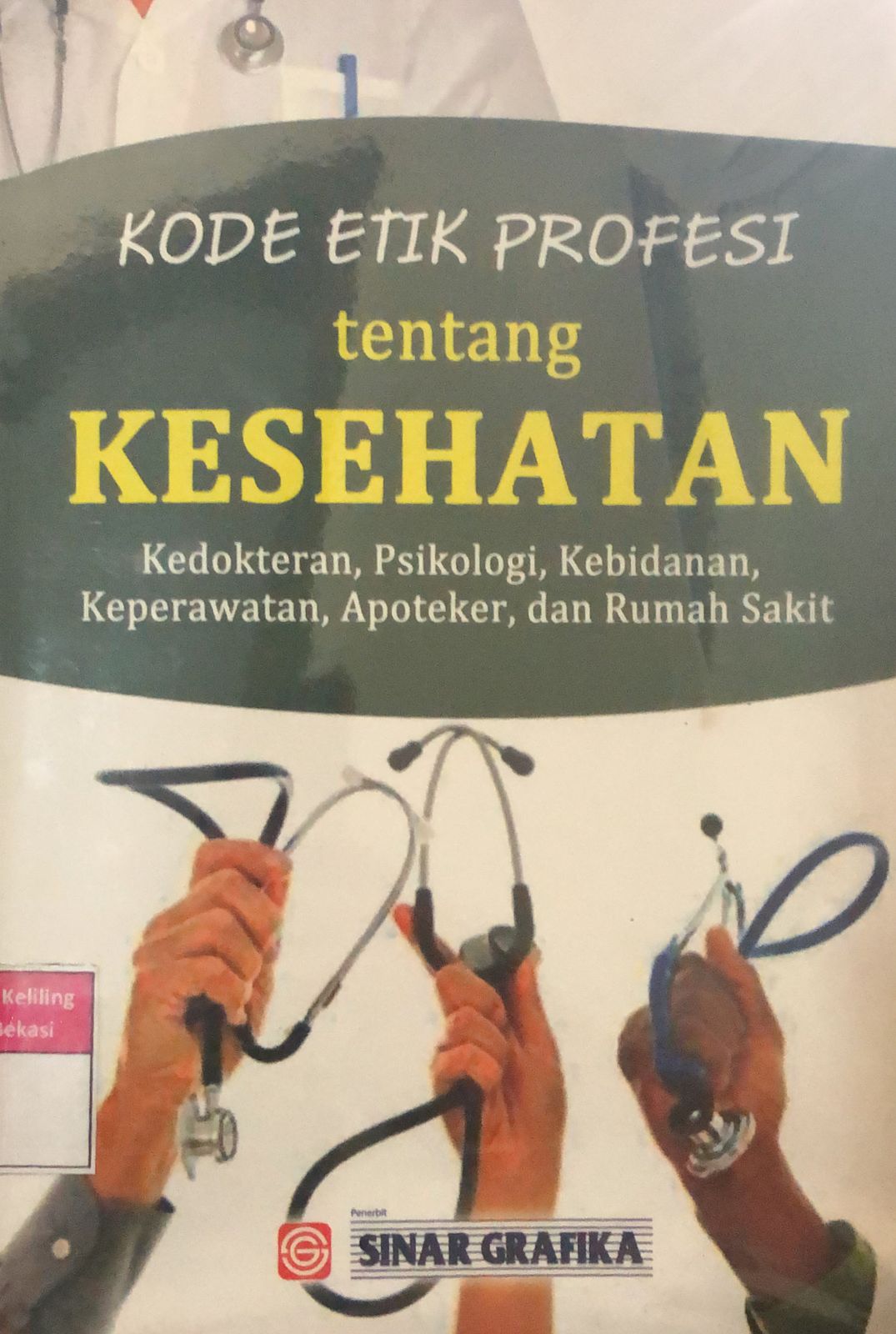 Sampul Kode Etik Profesi Tentang Kesehatan :  Kedokteran, Psikologi, Kebidanan, Keperawatan, Apoteker, dan Rumah Sakit / As'ad Sungguh