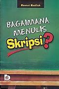 Sampul bagaimana menulis skripsi ? / Mansur Muslich