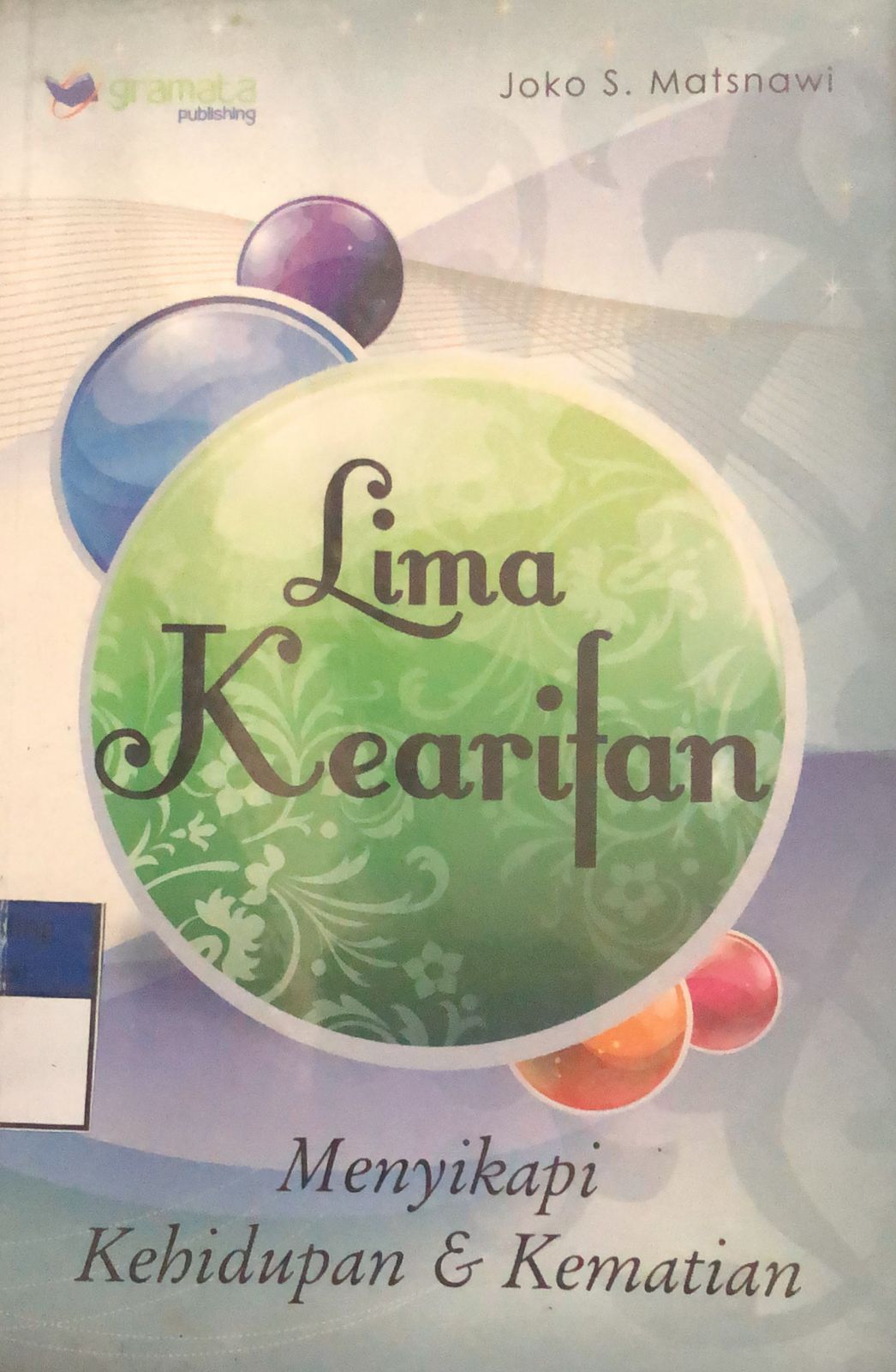 Sampul Lima Kearifan :  Menyikapi Kehidupan dan Kematian / Joko S. Matsnawi