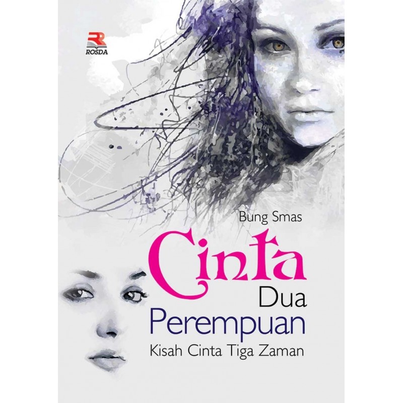 Sampul Cinta dua perempuan :  kisah cinta tiga zaman / Bung Smas; editor, Pipih Latifah; editor, Pipih Latifah