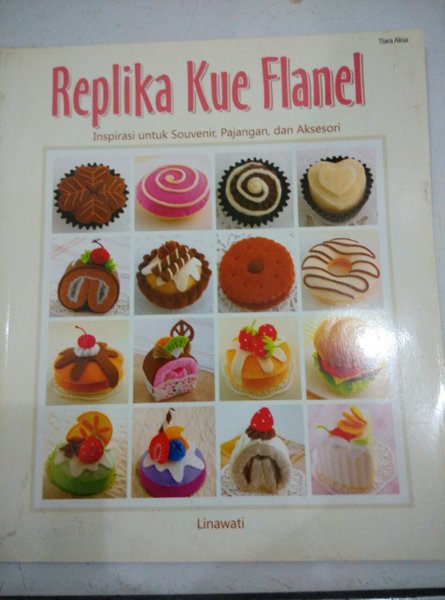 Sampul Replika kue flanel :  inspirasi untuk souvenir, pajangan, dan aksesoris / Linawati