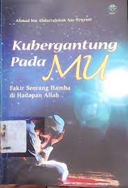 Sampul Kubergantung padaMu :  Fakir seorang hamba di hadapan Allah / Ahmad bin adurahman asy syuyani