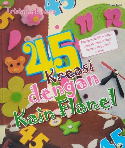 Sampul 45 kreasi dengan kain flanel :  mempercantik wadah dengan lapisan kain flanel yang penuh warna / Trisianti Dinata