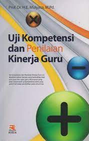 Sampul Uji kompetensi dan penilaian kinerja guru / H.E Mulyasa ; editor, Nita Nur Mulawati.