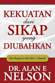 Sampul Kekuatan dari sikap yang diubahkan / Alan E Nelson ; penerjemah, Agustinus Arvin Saputra ; editor, Marlina Nadeak
