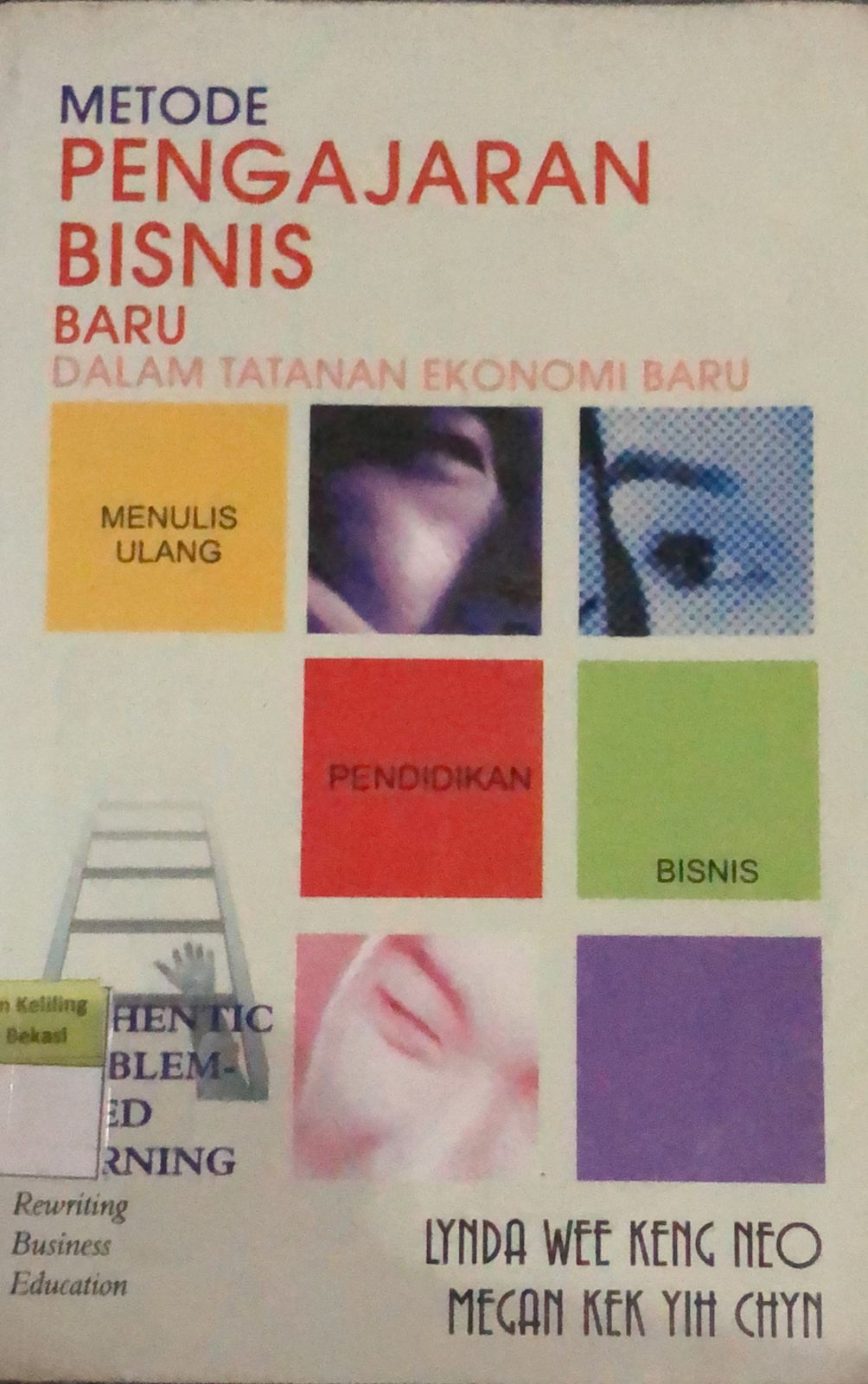 Sampul Metode Pengajaran Bisnis Baru Dalam Tatanan Ekonomi Baru :  Menulis Ulang Pendidikan Bisnis / Lynda Wee Keng Neo