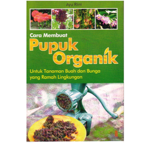Sampul Cara membuat pupuk organik :  untuk tanaman buah dan bunga yang ramah lingkungan / Ayu Rini