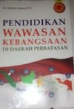 Sampul Pendidikan wawasan kebangsaan di daerah perbatasan / Iskandar Agung