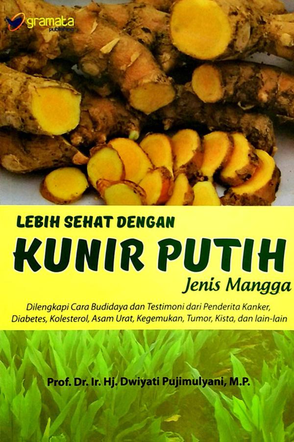 Cover Lebih sehat dengan kunir putih jenis mangga / Hj. Dwiyati Pujimulyani; editor, Suli Murwani
