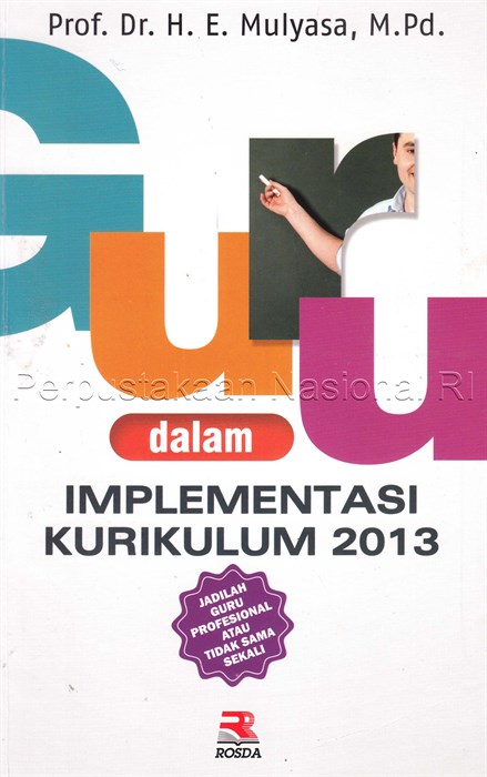 Sampul Guru dalam implementasi kurikulum 2013 :  jadilah guru profesional atau tidak sama sekali / Mulyasa