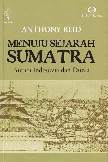 Sampul menuju sejarah Sumatra :  antara Indonesia dan dunia / Anthony Reid ; penerjemah, Masri Maris