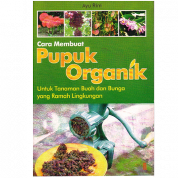 Cover Cara membuat pupuk organik untuk tanaman buah dan bunga yang ramah lingkungan / Ayu rini