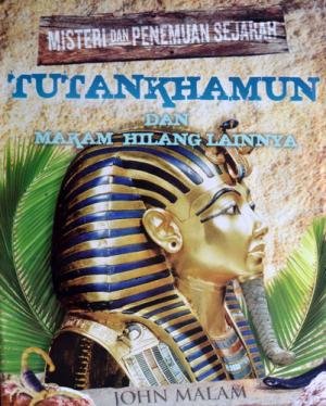 Sampul Misteri dan penemuan sejarah tutankhamun dan makam hilang lainnya / John Malam ; Alih bahasa, Inik B. Utami ; editor, A. Mellyora