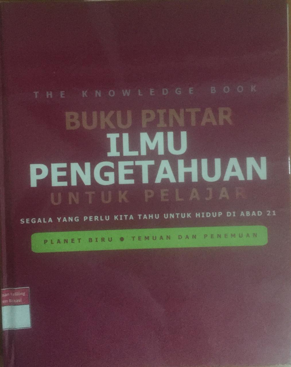 Sampul Buku Pintar Ilmu Pengetahuan Untuk Pelajar :  Segala yang perlu kita tahu untuk hidup di abad 21, planet biru-temuan dan penemuan / Tim National Geographic society