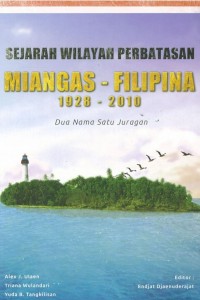 Sampul Sejarah wilayah perbatasan miangas - filipina 1928 - 2010 :  Dua nama satu juragan / Alex J. ulaen