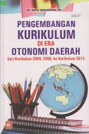Sampul Pengembangan kurikulum di era otonomi daerah :  dari kurikulum 2004, 2006, ke kurikulum 2013 / Herry Widyastono
