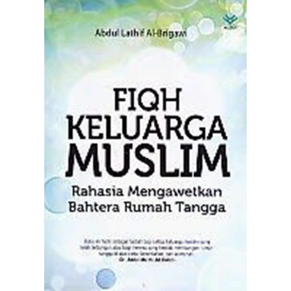 Sampul Fiqh keluarga muslim :  rahasia mengawetkan bahtera rumah tangga / Abdul Lathif Al-Brigawi ; penerjemah, Muhammad Misbah ; editor, Achmad Zirzis