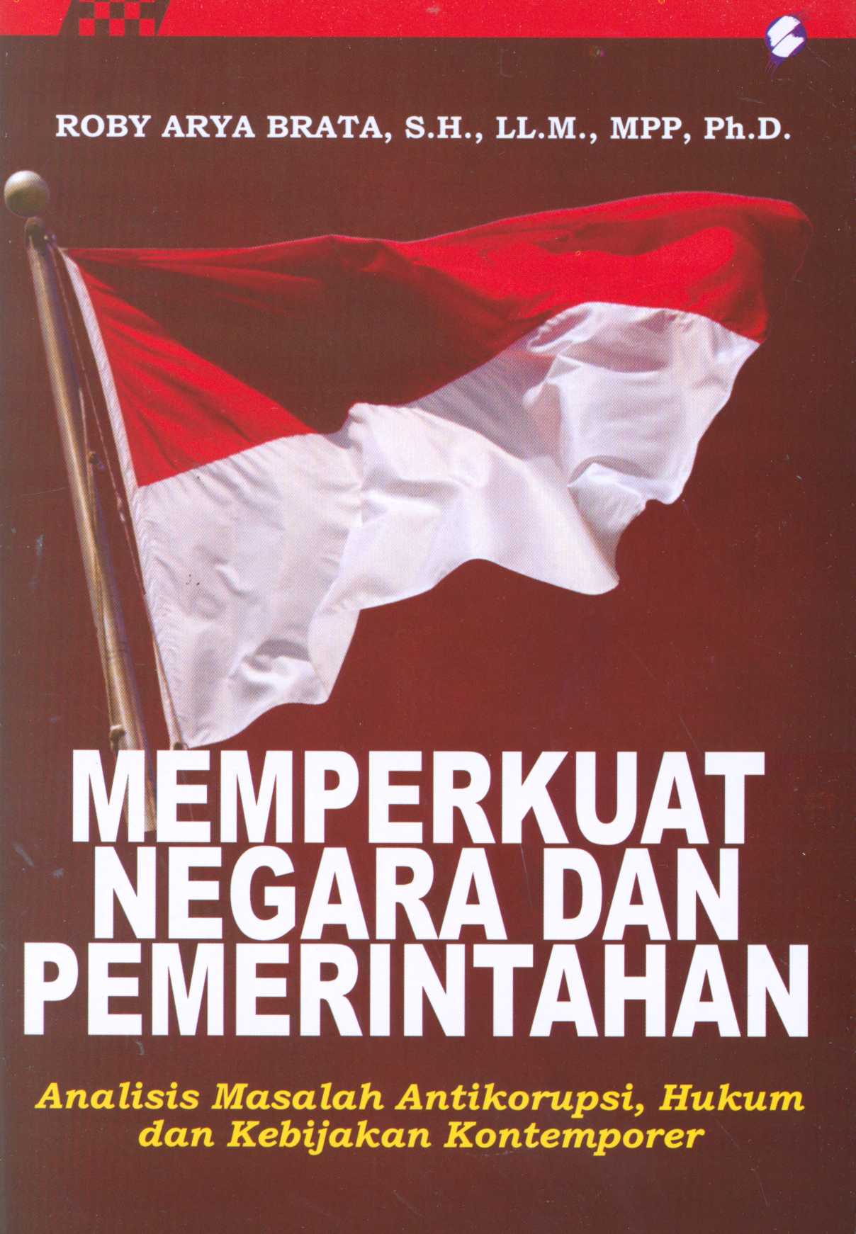 Sampul Memperkuat negara dan pemerintahan :  analisis masalah antikorupsi, hukum dan kebijakan kontemporer / Roby Arya Brata