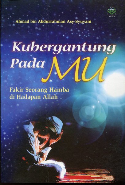 Cover Kubergantung padamu :  Fakir seorang hamba di hadapan allah / Ahmad bin Abdurrahman Asy-Syuyani