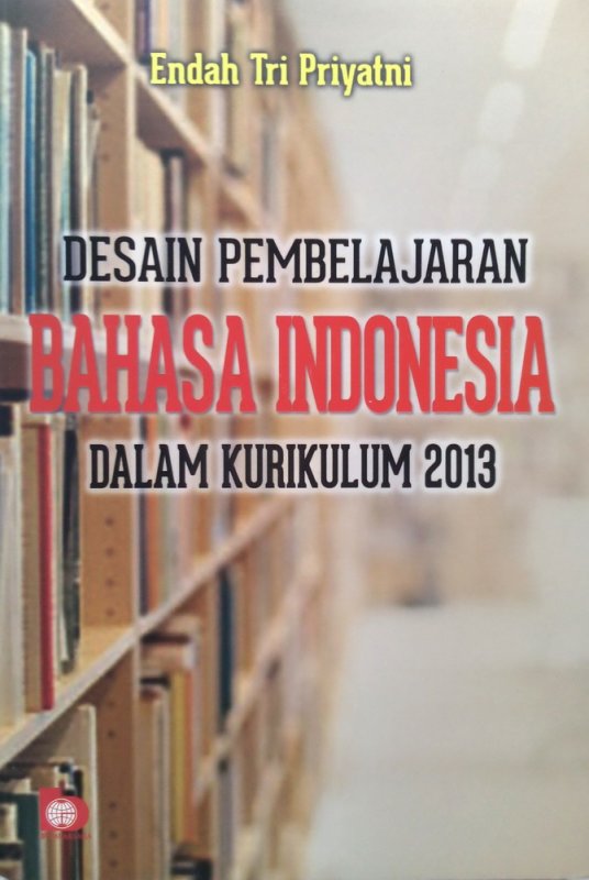 Sampul Desain pembelajaran Bahasa Indonesia dalam kurikulum 2013 / Endah Tri Priyatni ; editor, Suryani