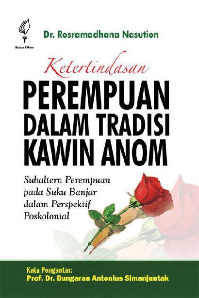 Sampul Ketertindasan perempuan dalam tradisi kawin anom :  subaltem perempuan pada suku Banjar dalam perspektif poskolonia / Rosramadhana nasution