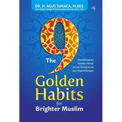 Sampul The 9 Golden Habits For Brighter Muslim :  Membiasakan Amalan Hebat Untuk Kesuksesan dan Kegemilangan / Agus Sukaca